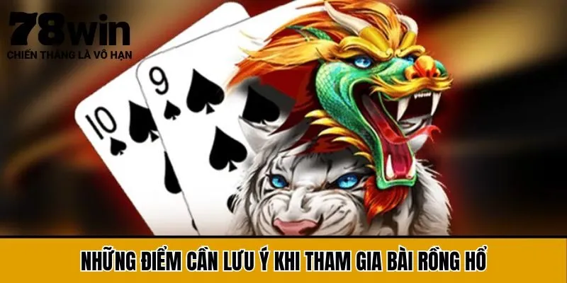 Những điểm cần lưu ý khi tham gia bài Rồng Hổ