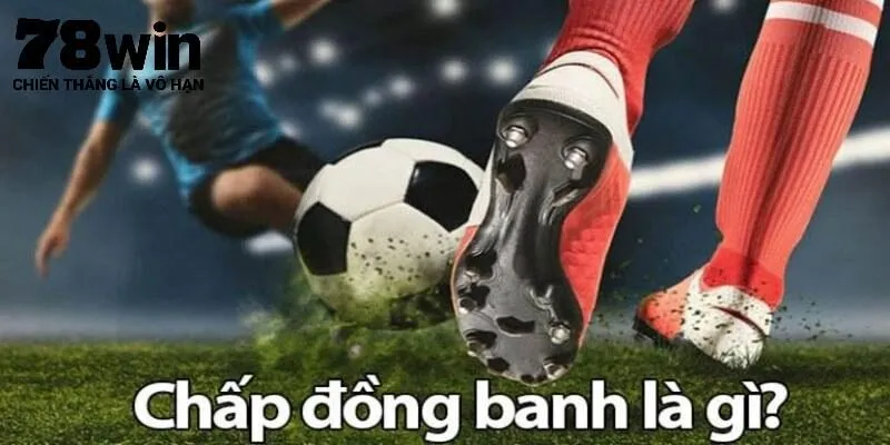 Lý giải thông tin kèo đồng banh 78Win